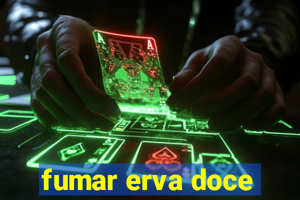 fumar erva doce